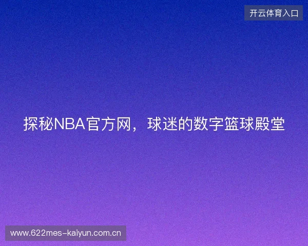 探秘NBA官方网，球迷的数字篮球殿堂